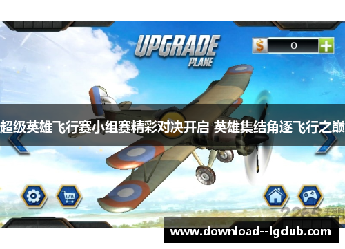 超级英雄飞行赛小组赛精彩对决开启 英雄集结角逐飞行之巅