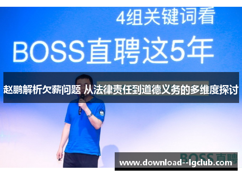 赵鹏解析欠薪问题 从法律责任到道德义务的多维度探讨 赵鹏解析欠薪问题 从法律责任到道德义务的多维度探讨