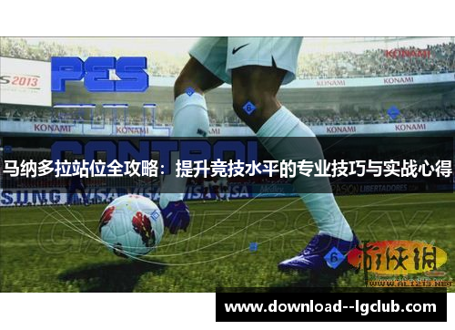 马纳多拉站位全攻略：提升竞技水平的专业技巧与实战心得