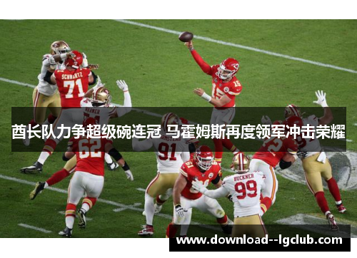 酋长队力争超级碗连冠 马霍姆斯再度领军冲击荣耀
