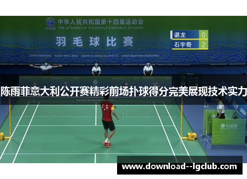 陈雨菲意大利公开赛精彩前场扑球得分完美展现技术实力