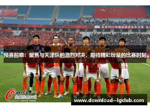 预赛前瞻：聚焦与天津队的激烈对决，期待精彩纷呈的比赛时刻